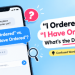 “I Ordered” vs. “I Have Ordered”: What’s the Difference?