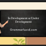 In Development or Under Development: Which Is Correct?