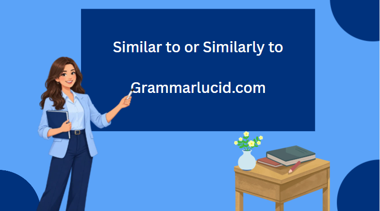 Similar to or Similarly to: Which Is Correct? Meaning, Examples, and Usage