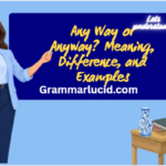 Any Way or Anyway? Meaning, Difference, and Examples