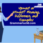 Upmost or Utmost? Meaning, Difference, and Examples